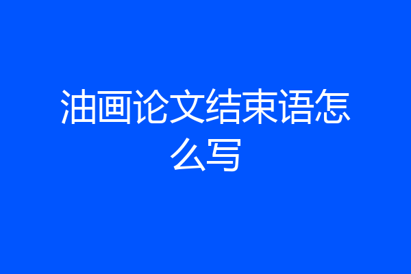 油画论文结束语怎么写