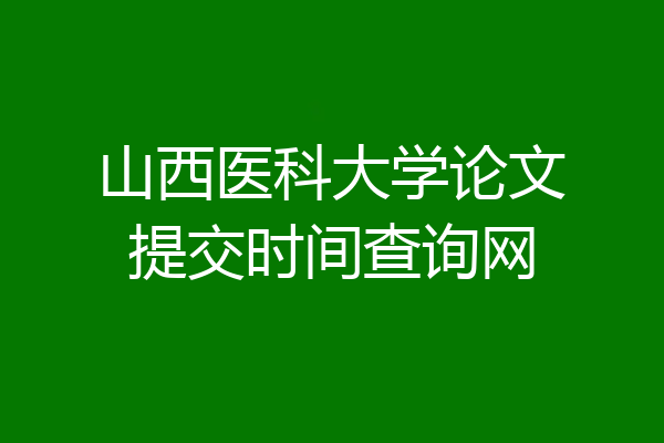 山西医科大学论文提交时间查询网