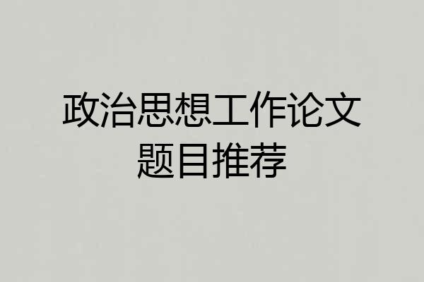 政治思想工作论文题目推荐
