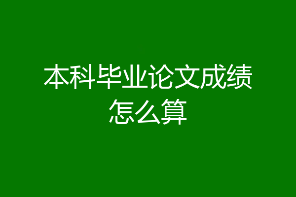 本科毕业论文成绩怎么算