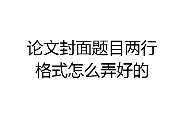 论文封面题目两行格式怎么弄好的