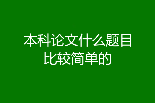 本科论文什么题目比较简单的
