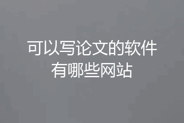 可以写论文的软件有哪些网站