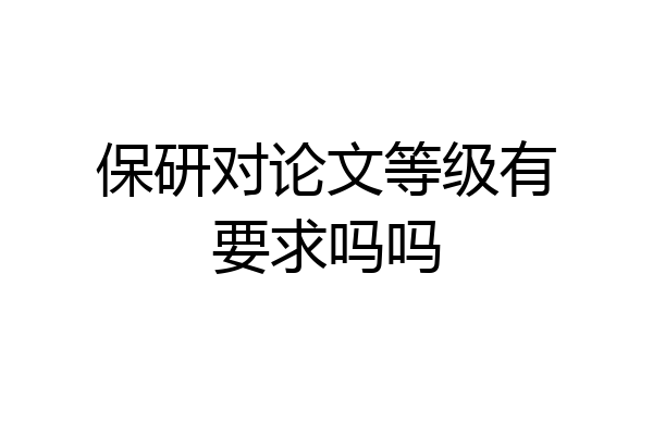 保研对论文等级有要求吗吗