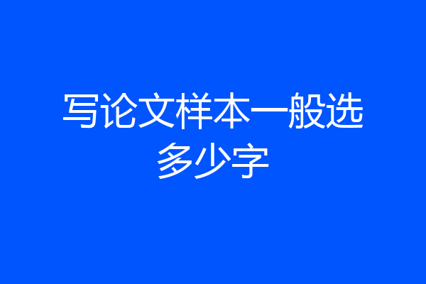 写论文样本一般选多少字