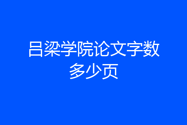 吕梁学院论文字数多少页