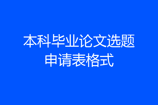 本科毕业论文选题申请表格式