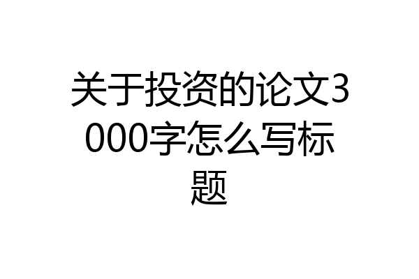 关于投资的论文3000字怎么写标题
