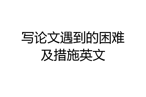 写论文遇到的困难及措施英文