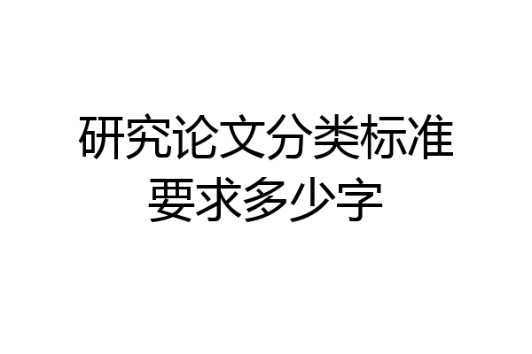 研究论文分类标准要求多少字