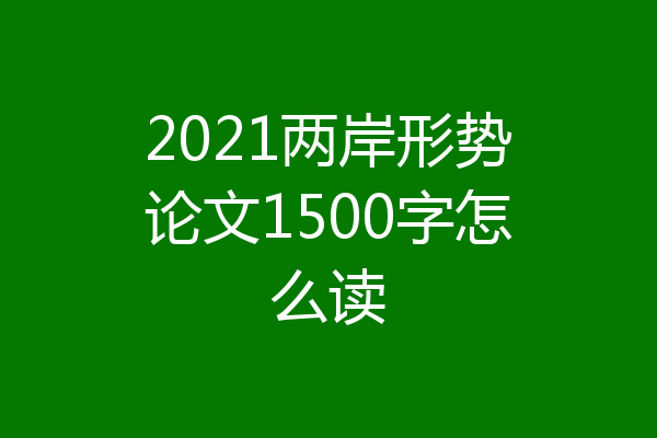 2021两岸形势论文1500字怎么读