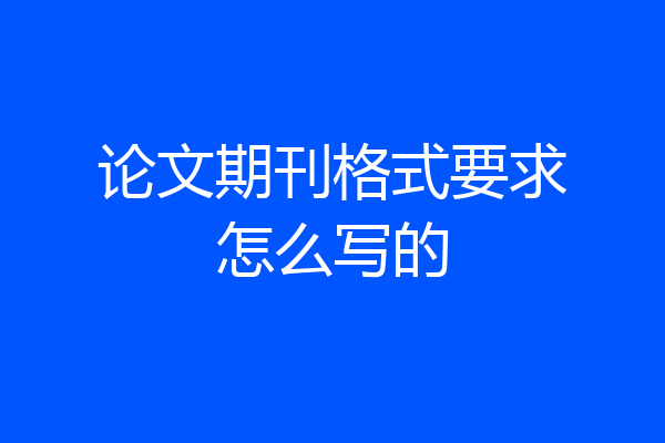 论文期刊格式要求怎么写的