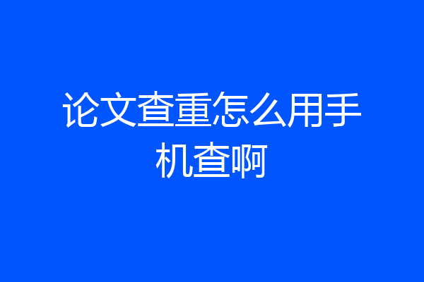 论文查重怎么用手机查啊