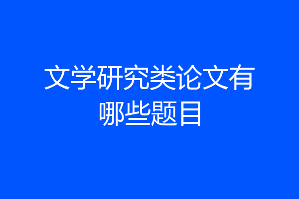 文学研究类论文有哪些题目