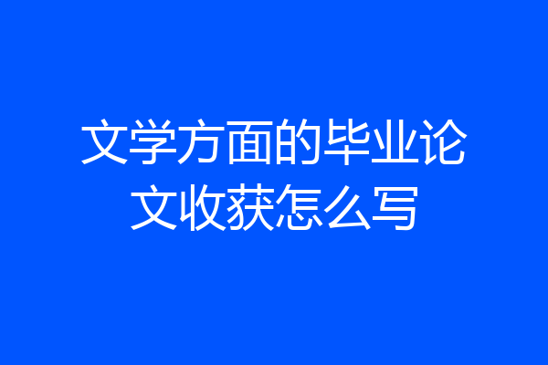 文学方面的毕业论文收获怎么写
