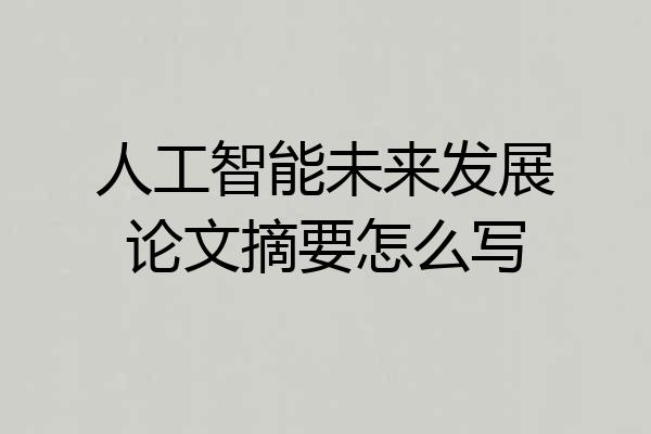 人工智能未来发展论文摘要怎么写