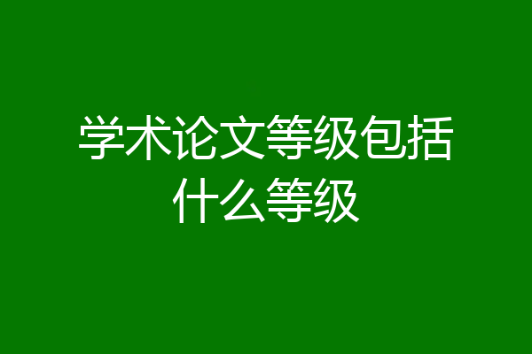 学术论文等级包括什么等级
