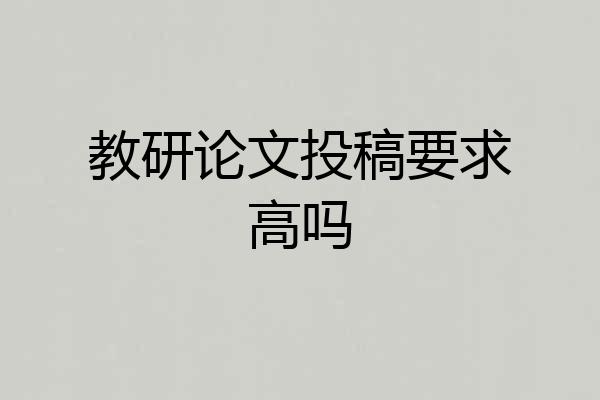 教研论文投稿要求高吗