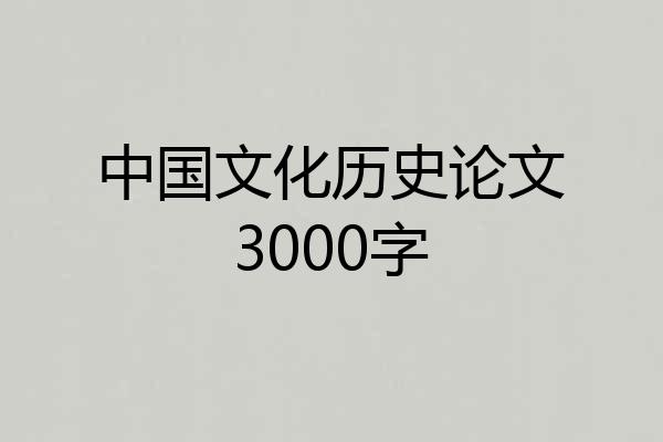 中国文化历史论文3000字