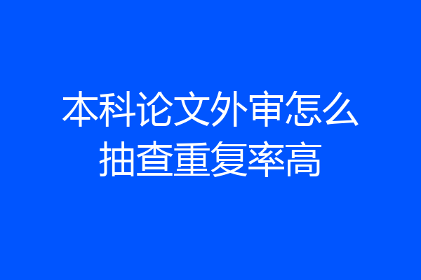 本科论文外审怎么抽查重复率高