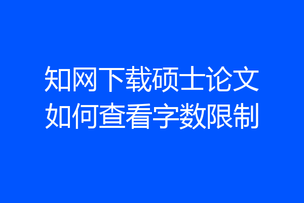 知网下载硕士论文如何查看字数限制
