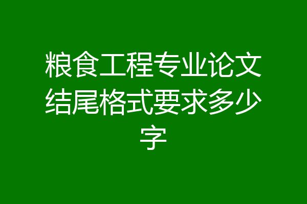 粮食工程专业论文结尾格式要求多少字