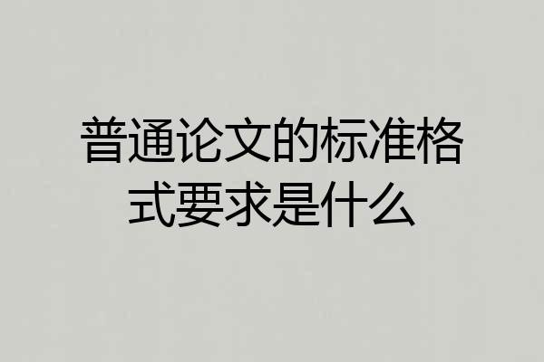 普通论文的标准格式要求是什么