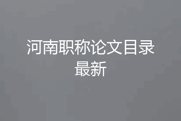 河南职称论文目录最新