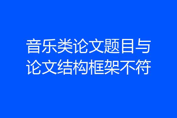 音乐类论文题目与论文结构框架不符