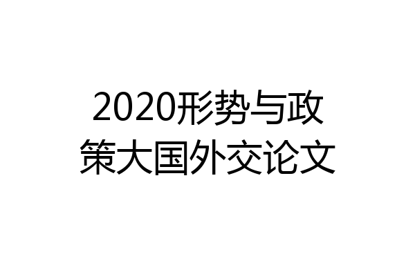 2020形势与政策大国外交论文