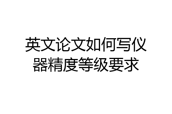 英文论文如何写仪器精度等级要求