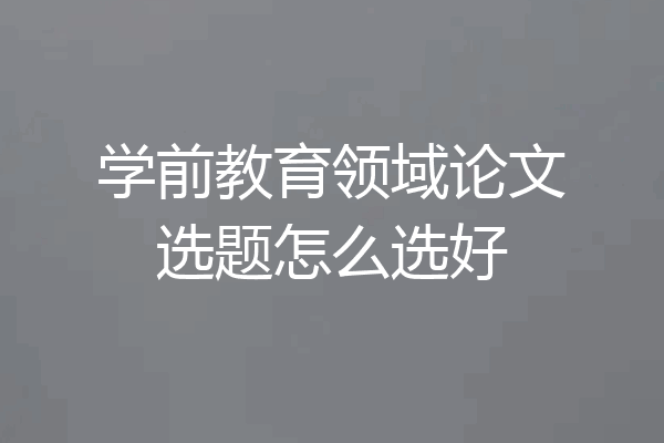 学前教育领域论文选题怎么选好