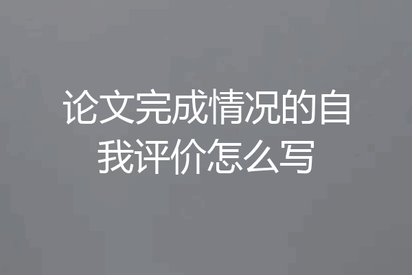 论文完成情况的自我评价怎么写