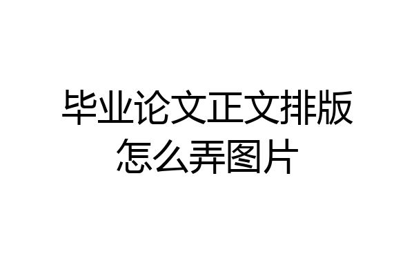 毕业论文正文排版怎么弄图片