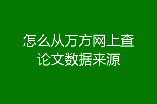 怎么从万方网上查论文数据来源