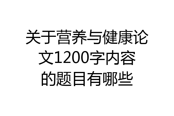 关于营养与健康论文1200字内容的题目有哪些