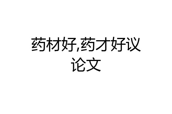 药材好,药才好议论文