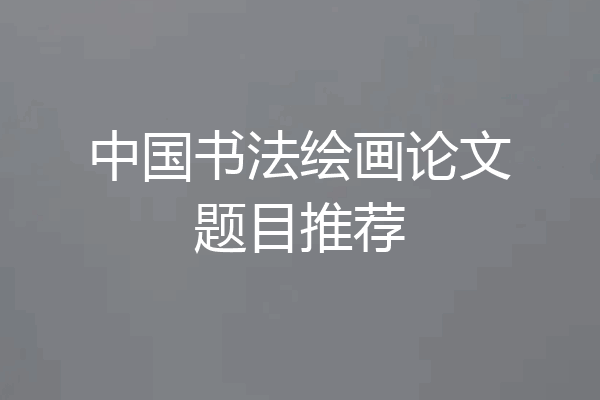 中国书法绘画论文题目推荐