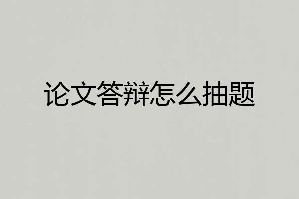 论文答辩怎么抽题