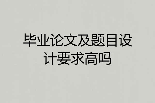 毕业论文及题目设计要求高吗