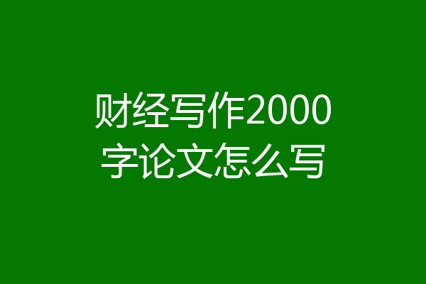 财经写作2000字论文怎么写