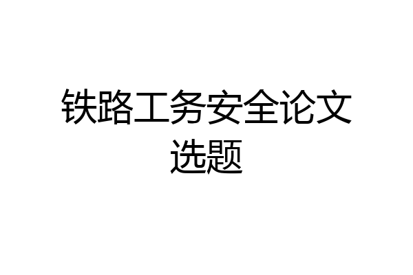 铁路工务安全论文选题
