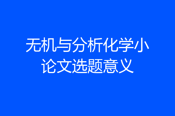 无机与分析化学小论文选题意义