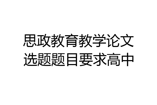 思政教育教学论文选题题目要求高中