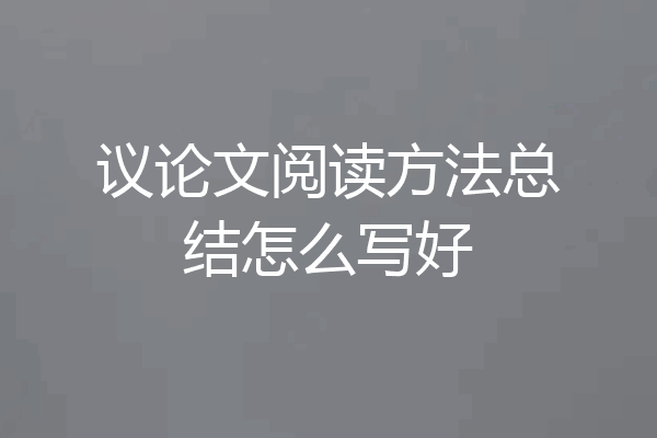 议论文阅读方法总结怎么写好