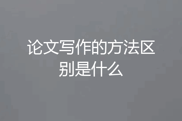 论文写作的方法区别是什么