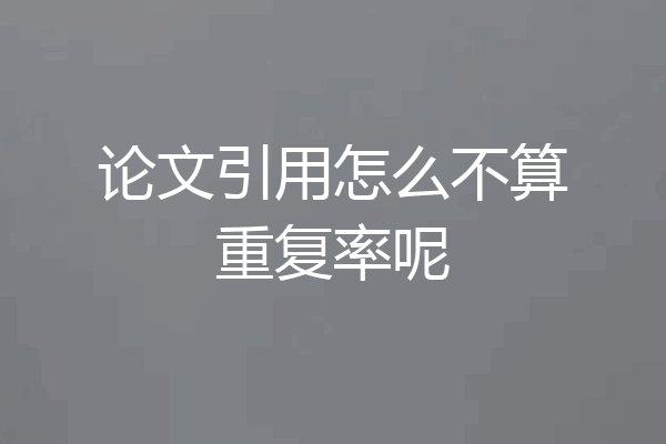 论文引用怎么不算重复率呢