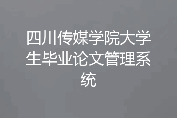 四川传媒学院大学生毕业论文管理系统