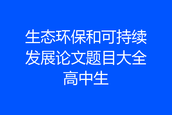 生态环保和可持续发展论文题目大全高中生