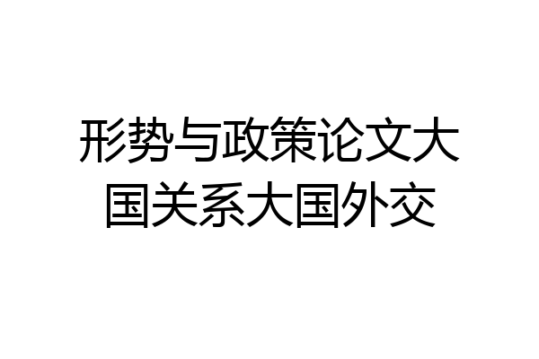 形势与政策论文大国关系大国外交
